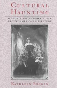 Title: Cultural Haunting: Ghosts and Ethnicity in Recent American Literature / Edition 1, Author: Kathleen Brogan