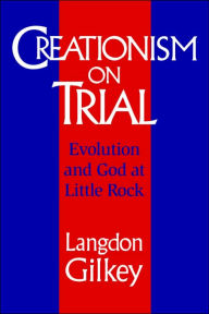 Title: Creationism on Trial: Evolution and God at Little Rock / Edition 1, Author: Langdon Gilkey