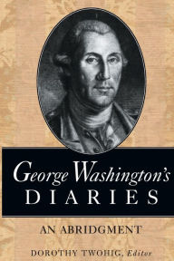 Title: George Washington's Diaries: An Abridgment, Author: George Washington