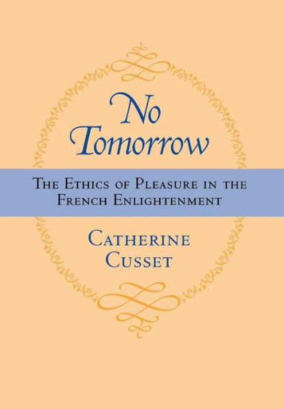 No Tomorrow: The Ethics of Pleasure in the French Enlightenment