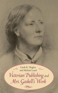 Title: Victorian Publishing and Mrs. Gaskell's Work, Author: Linda K. Hughes