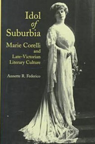 Title: Idol of Suburbia: Marie Corelli and Late-Victorian Literary Culture, Author: Annette R. Federico