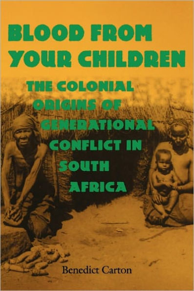 Blood from Your Children: The Colonial Origins of Generational Conflict in South Africa / Edition 1