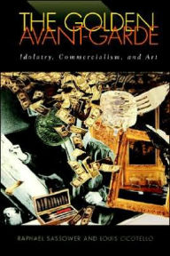 Title: The Golden Avant-Garde: Idolatry, Commercialism, and Art / Edition 1, Author: Raphael Sassower