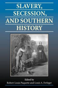 Title: Slavery, Secession, and Southern History / Edition 1, Author: Robert L. Paquette