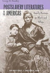 Title: Postslavery Literatures in the Americas: Family Portraits in Black and White, Author: George B. Handley