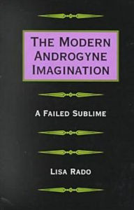 Title: The Modern Androgyne Imagination: A Failed Sublime, Author: Lisa Rado