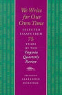 We Write for Our Own Time: Selected Essays from Seventy-Five Years of the Virginia Quarterly Review