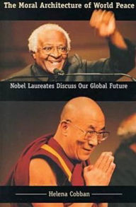 Title: The Moral Architecture of World Peace: Nobel Laureates Discuss Our Global Future / Edition 1, Author: Helena Cobban