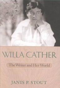 Title: Willa Cather: The Writer and Her World, Author: christopher Stout