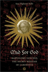 Title: Mad for God: Bartolome Sanchez, the Secret Messiah of Cardenete / Edition 1, Author: Sara Tilghman Nalle