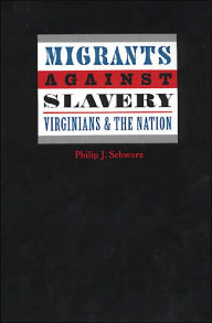 Title: Migrants against Slavery: Virginians and the Nation / Edition 1, Author: Philip J. Schwarz