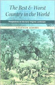 Title: The Best and Worst Country in the World: Perspectives on the Early Virginia Landscape, Author: Stephen Adams