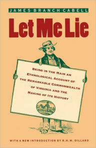 Title: Let Me Lie: Being in the Main an Ethnological Account of the Remarkable Commonwealth of Virginia and the Making of Its History / Edition 1, Author: James Branch Cabell