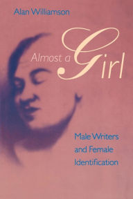 Title: Almost a Girl: Male Writers and Female Identification, Author: Alan Williamson