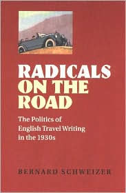 Title: Radicals on the Road: The Politics of English Travel Writing in the 1930s, Author: Bernard Schweizer