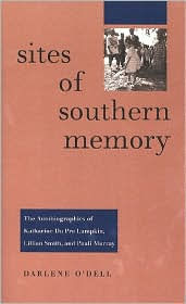 Title: Sites of Southern Memory: The Autobiographies of Katharine Du Pre Lumpkin, Lillian Smith, and Pauli Murray, Author: Darlene O'Dell