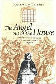 Title: The Angel out of the House: Philanthropy and Gender in Nineteenth-Century England, Author: Dorice Williams Elliott