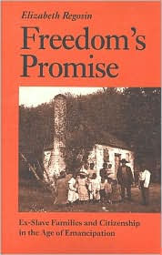 Title: Freedom's Promise: Ex-Slave Families and Citizenship in the Age of Emancipation, Author: Elizabeth Regosin