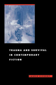 Title: Trauma and Survival in Contemporary Fiction / Edition 1, Author: Laurie Vickroy