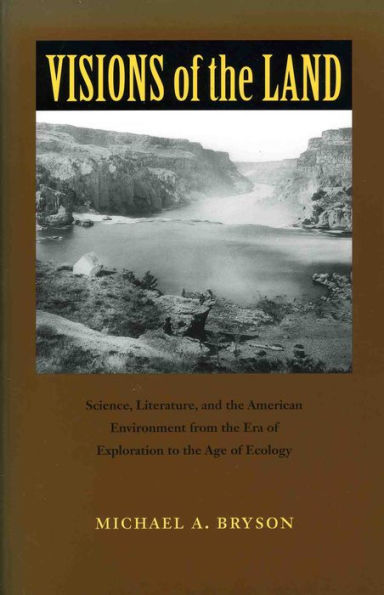 Visions of the Land: Science, Literature, and the American Environment from the Era of Exploration to the Age of Ecology