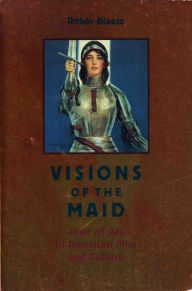 Title: Visions of the Maid: Joan of Arc in American Film and Culture, Author: Robin Blaetz