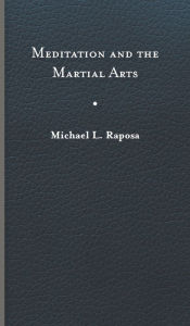 Title: Meditation and the Martial Arts, Author: Michael L. Raposa