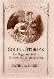 Title: Social Stories: The Magazine Novel in Nineteenth-Century America, Author: Patricia Okker