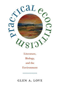 Title: Practical Ecocriticism: Literature, Biology, and the Environment, Author: Glen A. Love