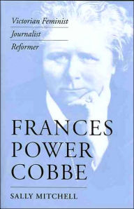 Title: Frances Power Cobbe: Victorian Feminist, Journalist, Reformer, Author: Sally Mitchell