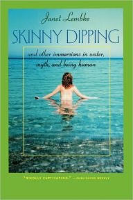 Title: Skinny Dipping: And Other Immersions in Water, Myth, and Being Human, Author: Janet Lembke