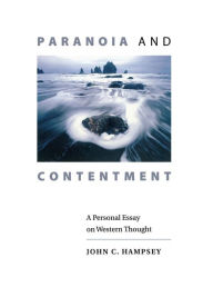 Title: Paranoia and Contentment: A Personal Essay on Western Thought, Author: John C. Hampsey