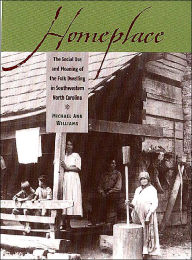 Title: Homeplace: The Social Use and Meaning of the Folk Dwelling in Southwestern North Carolina, Author: Michael Ann Williams