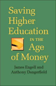 Title: Saving Higher Education in the Age of Money, Author: James Engell
