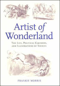Title: Artist of Wonderland: The Life, Political Cartoons, and Illustrations of Tenniel, Author: Frankie Morris
