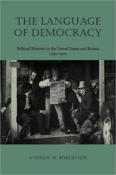 The Language of Democracy: Political Rhetoric in the United States and Britain, 1790-1900