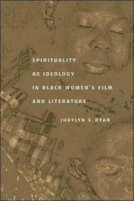 Title: Spirituality as Ideology in Black Women's Film and Literature / Edition 1, Author: Judylyn S. Ryan