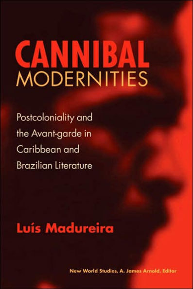 Cannibal Modernities: Postcoloniality and the Avant-garde in Caribbean and Brazilian Literature