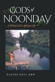 Title: Gods of Noonday: A White Girl's African Life, Author: Elaine Neil Orr