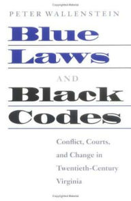 Title: Blue Laws and Black Codes: Conflict, Courts, and Change in Twentieth-Century Virginia, Author: Peter Wallenstein