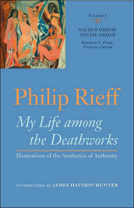 Title: Sacred Order/Social Order: My Life among the Deathworks: Illustrations of the Aesthetics of Authority, Author: Philip Rieff