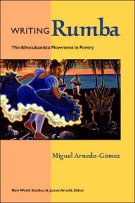 Title: Writing Rumba: The Afrocubanista Movement in Poetry, Author: Miguel Arnedo-Gómez PhD