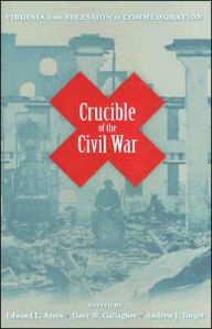 Title: Crucible of the Civil War: Virginia from Secession to Commemoration, Author: Edward L. Ayers