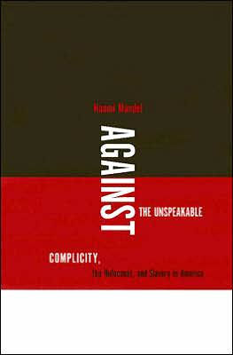 Against the Unspeakable: Complicity, Holocaust, and Slavery America