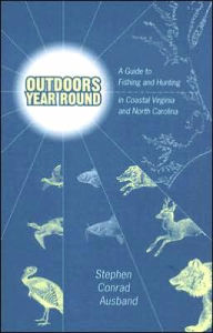 Title: Outdoors Year Round: A Guide to Fishing and Hunting in Coastal Virginia and North Carolina, Author: Stephen Conrad Ausband