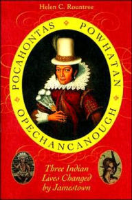 Title: Pocahontas, Powhatan, Opechancanough: Three Indian Lives Changed by Jamestown, Author: Helen C. Rountree