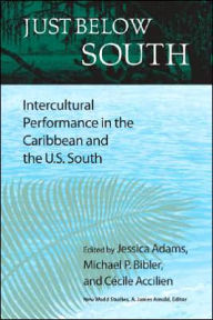 Title: Just Below South: Intercultural Performance in the Caribbean and the U.S. South, Author: Jessica Adams