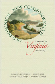 Title: Old Dominion, New Commonwealth: A History of Virginia, 1607-2007 / Edition 1, Author: Ronald L. Heinemann