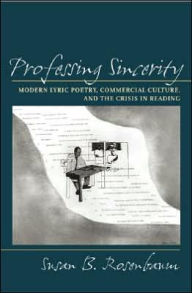 Title: Professing Sincerity: Modern Lyric Poetry, Commercial Culture, and the Crisis in Reading, Author: Susan B. Rosenbaum