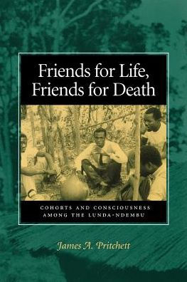 Friends for Life, Friends for Death: Cohorts and Consciousness among the Lunda-Ndembu